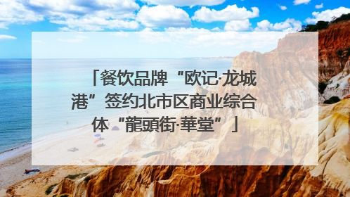 餐饮品牌“欧记·龙城港”签约北市区商业综合体“龍頭街·華堂”