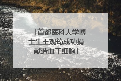 首都医科大学博士生王观筠成功捐献造血干细胞