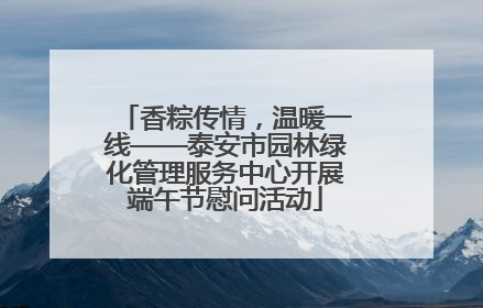 香粽传情，温暖一线——泰安市园林绿化管理服务中心开展端午节慰问活动