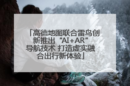 高德地图联合雷鸟创新推出“AI+AR”导航技术 打造虚实融合出行新体验