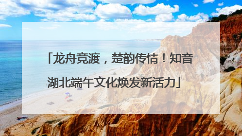 龙舟竞渡，楚韵传情！知音湖北端午文化焕发新活力