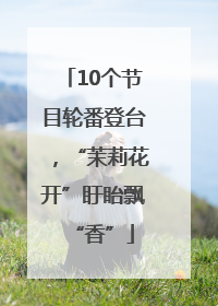 10个节目轮番登台，“茉莉花开”盱眙飘“香”
