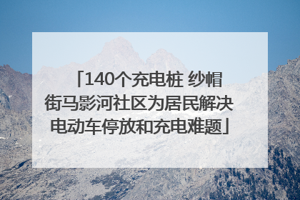 140个充电桩 纱帽街马影河社区为居民解决电动车停放和充电难题