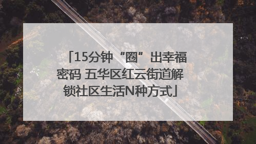 15分钟“圈”出幸福密码 五华区红云街道解锁社区生活N种方式