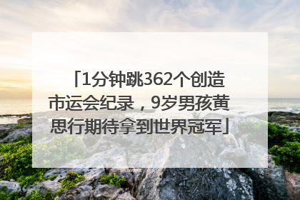 1分钟跳362个创造市运会纪录，9岁男孩黄思行期待拿到世界冠军
