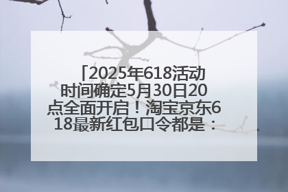 2025年618活动时间确定5月30日20点全面开启！淘宝京东618最新红包口令都是：优惠礼包855