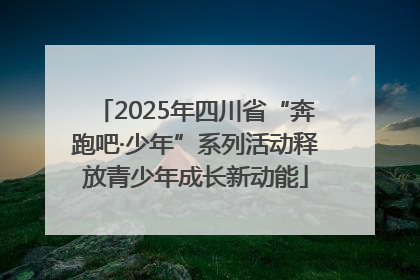 2025年四川省“奔跑吧·少年”系列活动释放青少年成长新动能
