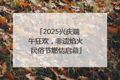 2025兴庆端午狂欢，非遗焰火民俗节燃情启幕