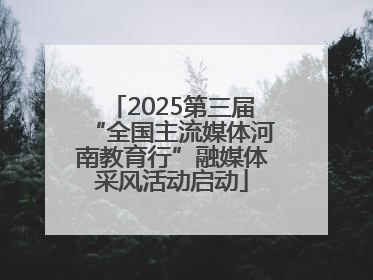 2025第三届“全国主流媒体河南教育行”融媒体采风活动启动