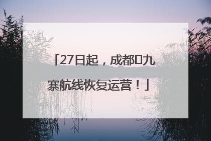 27日起，成都⇋九寨航线恢复运营！