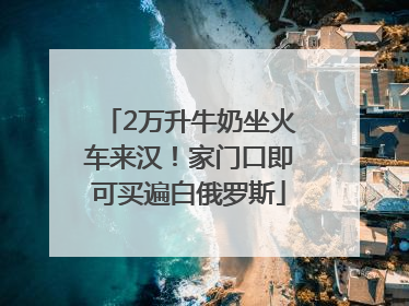 2万升牛奶坐火车来汉！家门口即可买遍白俄罗斯