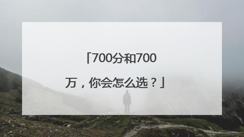700分和700万，你会怎么选？