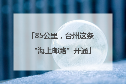 85公里，台州这条“海上邮路”开通