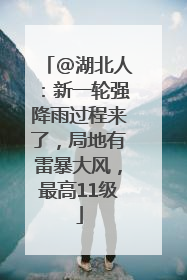 @湖北人：新一轮强降雨过程来了，局地有雷暴大风，最高11级