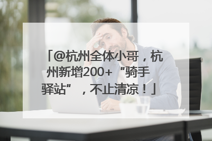 @杭州全体小哥，杭州新增200+“骑手驿站”，不止清凉！