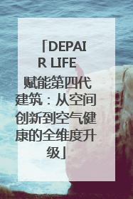 DEPAIR LIFE 赋能第四代建筑：从空间创新到空气健康的全维度升级
